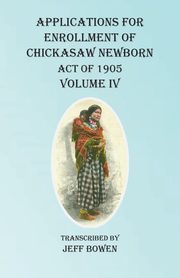 Applications For Enrollment of Chickasaw Newborn Act of 1905 Volume IV, 