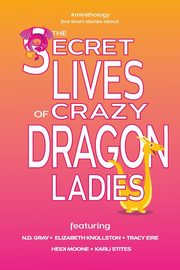 The Secret Lives of Crazy Dragon Ladies, 