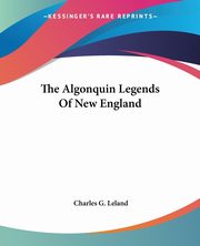 The Algonquin Legends Of New England, Leland Charles G.