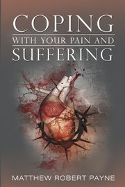 Coping With Your Pain and Suffering, Payne Matthew Robert