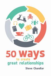 50 Ways to Create Great Relationships, Chandler Steve