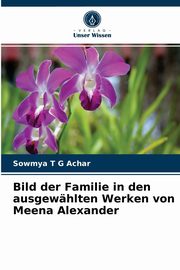 Bild der Familie in den ausgewhlten Werken von Meena Alexander, Achar Sowmya T G