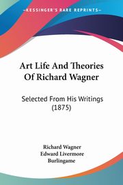 Art Life And Theories Of Richard Wagner, Wagner Richard