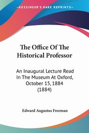 The Office Of The Historical Professor, Freeman Edward Augustus