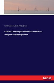 Grundriss der vergleichenden Grammatik der indogermanischen Sprachen, Brugmann Karl
