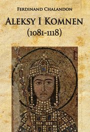 ksiazka tytu: Aleksy I Komnen (1081-1118) autor: Chalandon Ferdinand