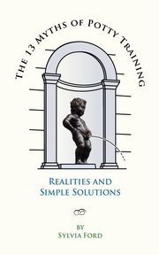 ksiazka tytu: The 13 Myths of Potty Training autor: Ford Sylvia