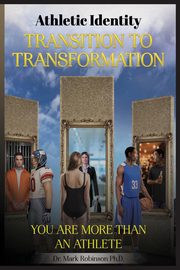 Athletic Identity Transition To Transformation, Robinson Dr. Mark D