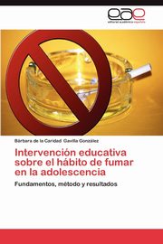 Intervencion Educativa Sobre El Habito de Fumar En La Adolescencia, Gavilla Gonz Lez B. Rbara De La Carida