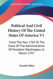 Political And Civil History Of The United States Of America V1, Pitkin Timothy