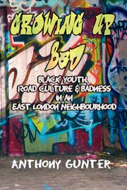 ksiazka tytu: Growing Up Bad? Black Youth, 'Road' Culture and Badness in an East London Neighbourhood autor: Gunter Anthony