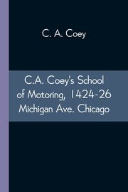 C.A. Coey's School of Motoring, 1424-26 Michigan Ave. Chicago, Coey C. A.