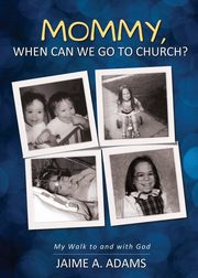 Mommy, When Can we Go to Church?, Adams Jaime A.