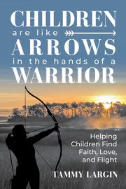 Children are Like Arrows in the Hands of a Warrior, Largin Tammy