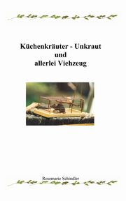 Kchenkruter - Unkraut und allerlei Viehzeug, Schindler Rosemarie