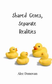 Shared Genes, Separate Realities, Donovan Alec
