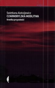 ksiazka tytu: Czarnobylska modlitwa Kronika przyszoci autor: Aleksijewicz Swietana