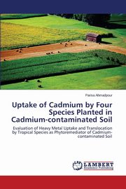 ksiazka tytu: Uptake of Cadmium by Four Species Planted in Cadmium-contaminated Soil autor: Ahmadpour Parisa