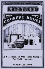 A Selection of Old-Time Recipes for Taffy Sweets, Various