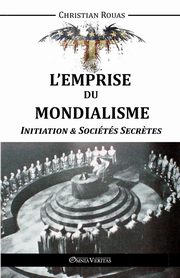 L'Emprise du Mondialisme - Initiation & Socits Secr?tes, Rouas Christian