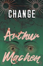 Change, Machen Arthur