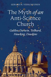 The Myth of an Anti?Science Church, Verschuuren Gerard  M.