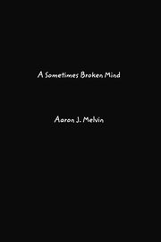 A Sometimes Broken Mind, Melvin Aaron J.