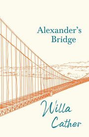 Alexander's Bridge;With an Excerpt by H. L. Mencken, Cather Willa