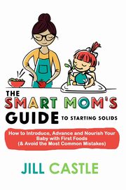 The Smart Mom's Guide to Starting Solids, Castle Jill
