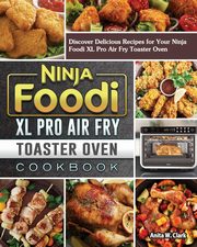 Ninja Foodi XL Pro Air Fry Toaster Oven Cookbook, Clark Anita W.