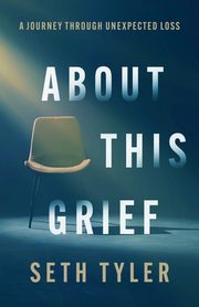 About This Grief, Tyler Seth