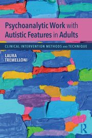 Psychoanalytic Work with Autistic Features in Adults, Tremelloni Laura