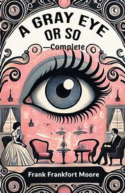 A Gray Eye Or So-Complete, Moore Frank Frankfort