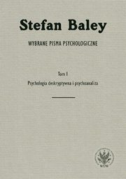 Wybrane pisma psychologiczne. Tom 1. Psychologia deskryptywna i psychoanaliza, Baley Stefan