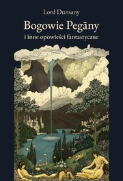 Bogowie Pegany i inne opowieci fantastyczne, Lord Dunsany