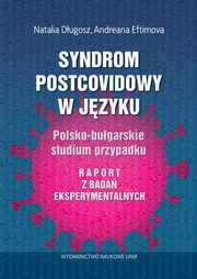 ksiazka tytu: Syndrom postcovidowy w jzyku Polsko-bugarskie studium przypadku. Raport z bada eksperymentalnych autor: Dugosz Natalia, Eftomiva  Andreana