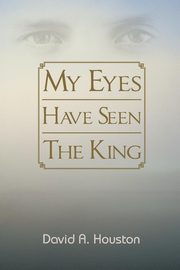 ksiazka tytu: My Eyes Have Seen the King autor: Houston David a.