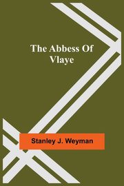 The Abbess Of Vlaye, J. Weyman Stanley