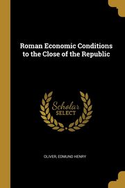 Roman Economic Conditions to the Close of the Republic, Henry Oliver Edmund