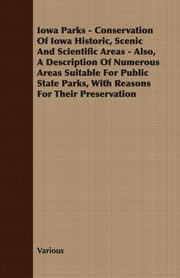 Iowa Parks - Conservation of Iowa Historic, Scenic and Scientific Areas - Also, a Description of Numerous Areas Suitable for Public State Parks, with, Various