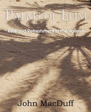 Palms of Elim, Rest and Refreshment in the Valleys, Macduff John