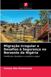 Migra?o Irregular e Desafios ? Segurana no Noroeste da Nigria, Muhammad Yunusa Uba