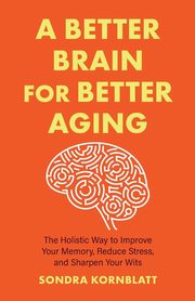 A Better Brain for Better Aging, Kornblatt Sondra