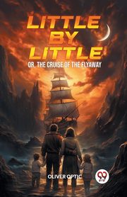 Little By Little Or, The Cruise of the Flyaway, Optic Oliver