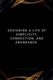 Designing a Life of Simplicity, Connection, and Abundance, Joseph
