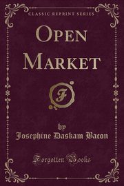 ksiazka tytu: Open Market (Classic Reprint) autor: Bacon Josephine Daskam