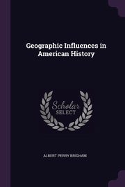 ksiazka tytu: Geographic Influences in American History autor: Brigham Albert Perry