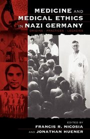 Medicine and Medical Ethics in Nazi Germany, Nicosia Francis R.