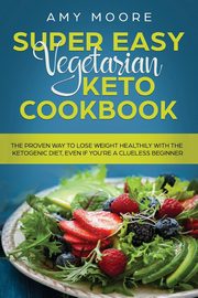 Super Easy Vegetarian Keto Cookbook, Moore Amy