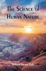 The Science of Human Nature, Pyle William Henry